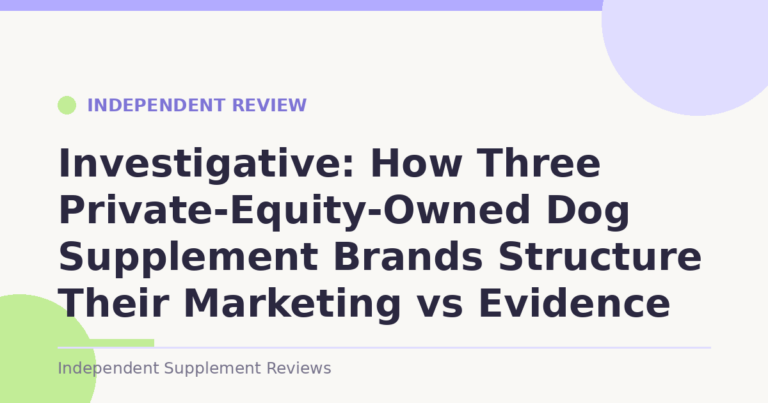 Investigative: How Three Private-Equity-Owned Dog Supplement Brands Structure Their Marketing vs Evidence
