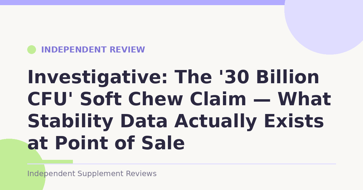Investigative: The '30 Billion CFU' Soft Chew Claim — What Stability Data Actually Exists at Point of Sale