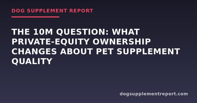 The 10M Question: What Private-Equity Ownership Changes About Pet Supplement Quality