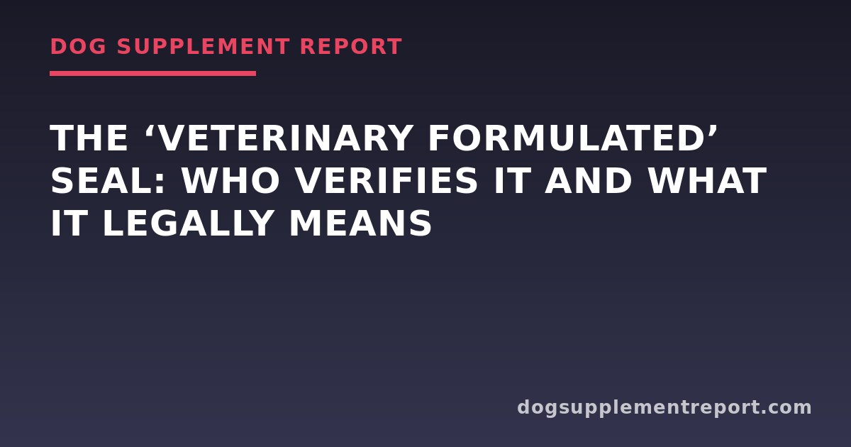 The ‘Veterinary Formulated’ Seal: Who Verifies It and What It Legally Means